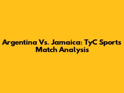 Argentina Vs. Jamaica: TyC Sports Match Analysis