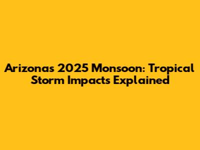 Arizona's 2025 Monsoon: Tropical Storm Impacts Explained