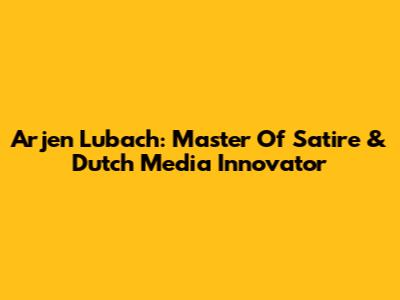 Arjen Lubach: Master Of Satire & Dutch Media Innovator