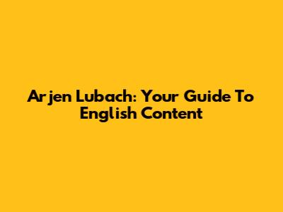 Arjen Lubach: Your Guide To English Content