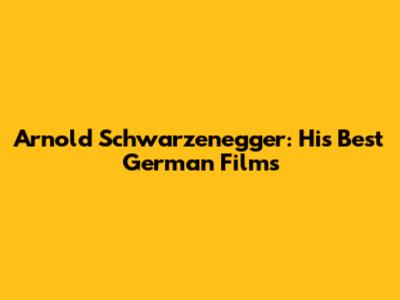Arnold Schwarzenegger: His Best German Films