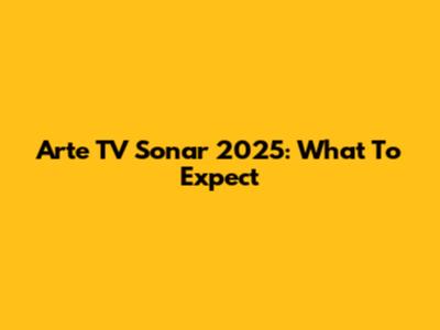 Arte TV Sonar 2025: What To Expect