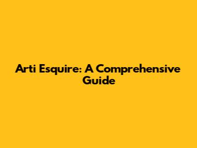 Arti Esquire: A Comprehensive Guide