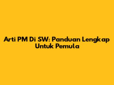 Arti PM Di SW: Panduan Lengkap Untuk Pemula