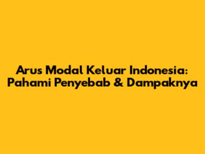 Arus Modal Keluar Indonesia: Pahami Penyebab & Dampaknya