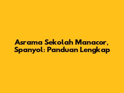 Asrama Sekolah Manacor, Spanyol: Panduan Lengkap