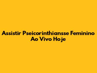 Assistir Pseicorinthiansse Feminino Ao Vivo Hoje