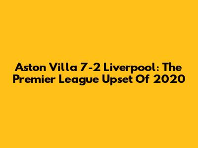Aston Villa 7-2 Liverpool: The Premier League Upset Of 2020