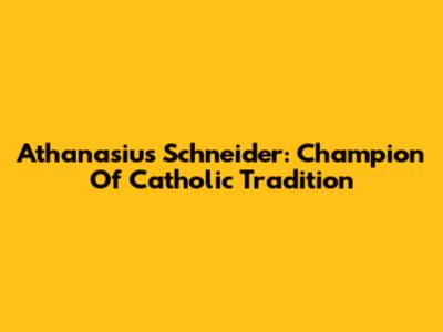 Athanasius Schneider: Champion Of Catholic Tradition