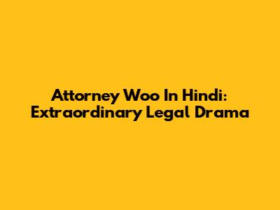 Attorney Woo In Hindi: Extraordinary Legal Drama