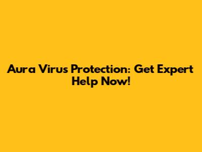 Aura Virus Protection: Get Expert Help Now!