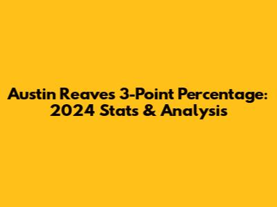 Austin Reaves 3-Point Percentage: 2024 Stats & Analysis