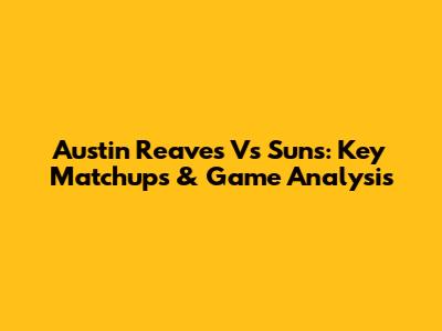 Austin Reaves Vs Suns: Key Matchups & Game Analysis
