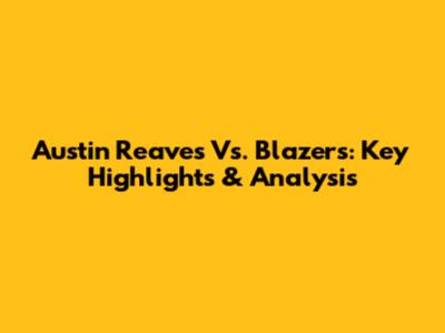 Austin Reaves Vs. Blazers: Key Highlights & Analysis