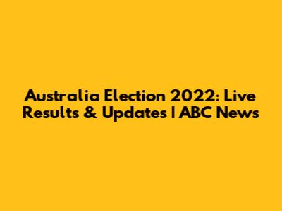 Australia Election 2022: Live Results & Updates | ABC News