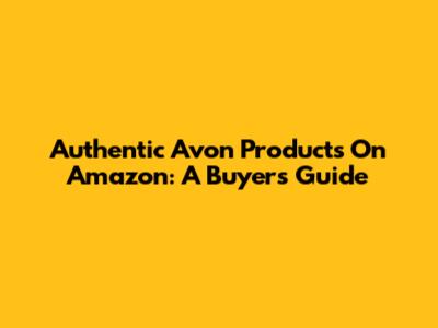 Authentic Avon Products On Amazon: A Buyer's Guide