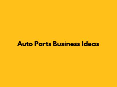 Auto Parts Business Ideas
