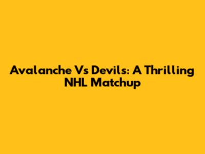 Avalanche Vs Devils: A Thrilling NHL Matchup