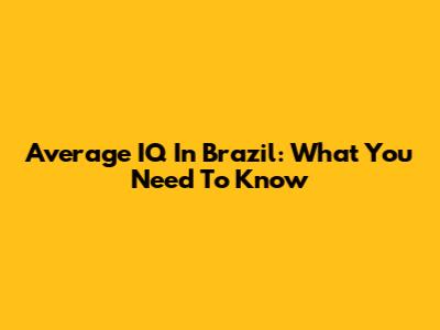 Average IQ In Brazil: What You Need To Know