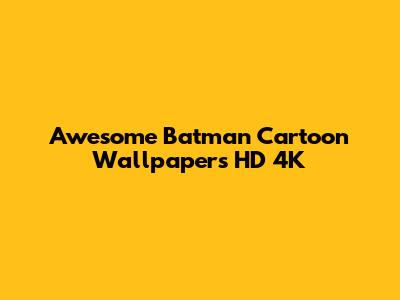 Awesome Batman Cartoon Wallpapers HD 4K