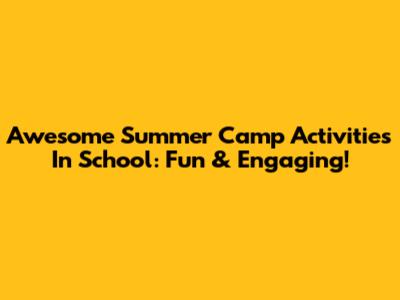 Awesome Summer Camp Activities In School: Fun & Engaging!