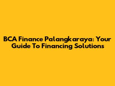 BCA Finance Palangkaraya: Your Guide To Financing Solutions