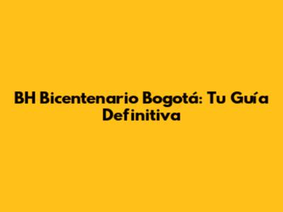 BH Bicentenario Bogotá: Tu Guía Definitiva