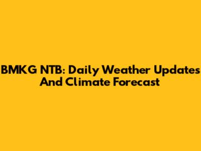 BMKG NTB: Daily Weather Updates And Climate Forecast