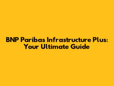 BNP Paribas Infrastructure Plus: Your Ultimate Guide