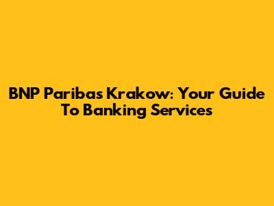 BNP Paribas Krakow: Your Guide To Banking Services