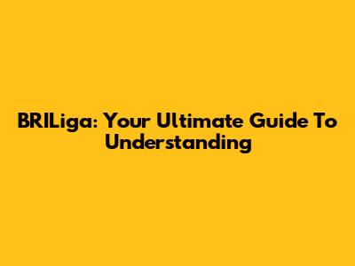 BRILiga: Your Ultimate Guide To Understanding