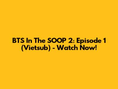 BTS In The SOOP 2: Episode 1 (Vietsub) - Watch Now!