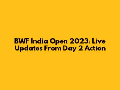 BWF India Open 2023: Live Updates From Day 2 Action