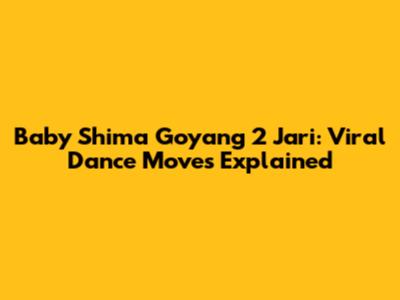 Baby Shima Goyang 2 Jari: Viral Dance Moves Explained