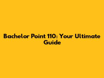Bachelor Point 110: Your Ultimate Guide