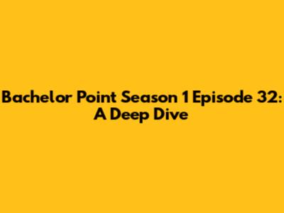 Bachelor Point Season 1 Episode 32: A Deep Dive