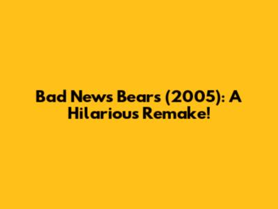 Bad News Bears (2005): A Hilarious Remake!