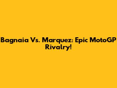 Bagnaia Vs. Marquez: Epic MotoGP Rivalry!