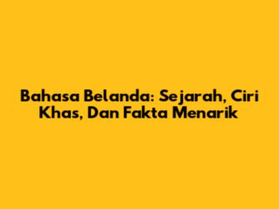 Bahasa Belanda: Sejarah, Ciri Khas, Dan Fakta Menarik