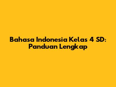 Bahasa Indonesia Kelas 4 SD: Panduan Lengkap