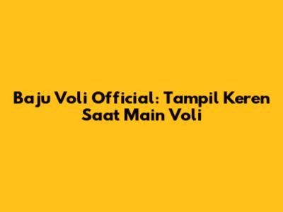 Baju Voli Official: Tampil Keren Saat Main Voli