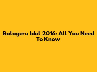 Balageru Idol 2016: All You Need To Know