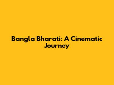 Bangla Bharati: A Cinematic Journey