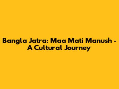 Bangla Jatra: Maa Mati Manush - A Cultural Journey