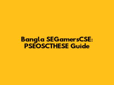 Bangla SEGamersCSE: PSEOSCTHESE Guide