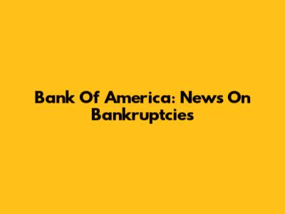 Bank Of America: News On Bankruptcies