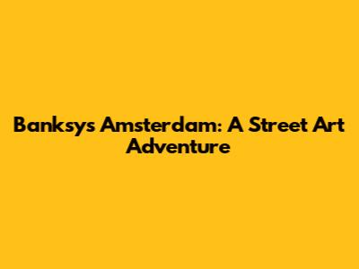 Banksy's Amsterdam: A Street Art Adventure