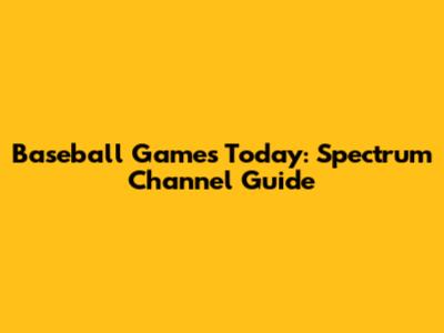 Baseball Games Today: Spectrum Channel Guide
