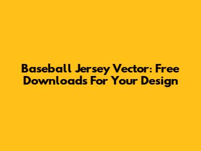 Baseball Jersey Vector: Free Downloads For Your Design
