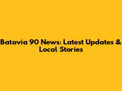 Batavia 90 News: Latest Updates & Local Stories